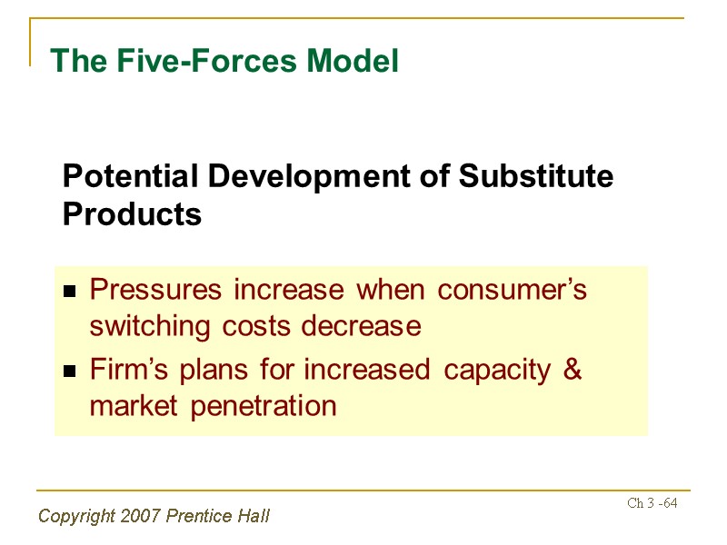 Copyright 2007 Prentice Hall Ch 3 -64 The Five-Forces Model Pressures increase when consumer’s